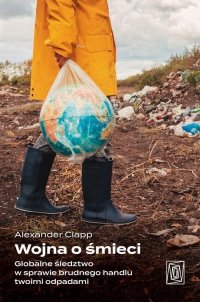 Wojna o śmieci. Globalne śledztwo w sprawie brudnego handlu twoimi odpadami 