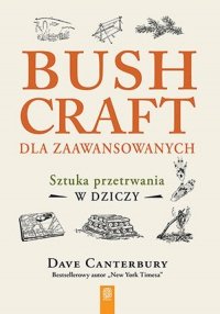 Bushcraft dla zaawansowanych. Sztuka przetrwania w dziczy 