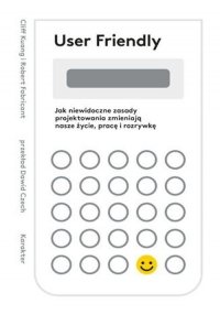 User Friendly. Jak niewidoczne zasady projektowania zmieniają nasze życie, pracę i rozrywkę 