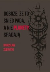 Dobrze, że to śnieg pada, a nie planety spadają