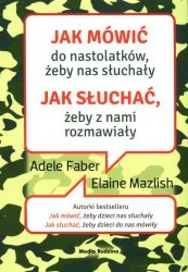 Jak mówić do nastolatków, żeby nas słuchały Jak słuchać, żeby z nami rozmawiały