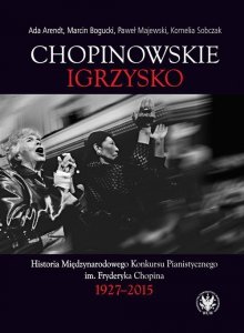 Chopinowskie igrzysko. Historia Międzynarodowego Konkursu Pianistycznego im. Fryderyka Chopina
