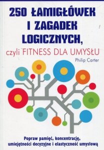 250 łamigłówek i zagadek logicznych czyli fitness dla umysłu