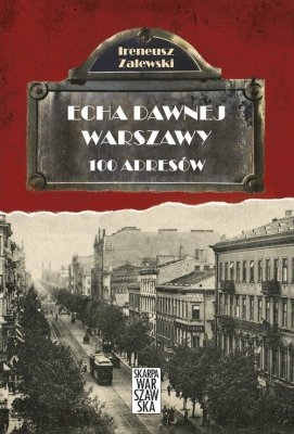 Echa dawnej Warszawy 100 adresów Tom 1