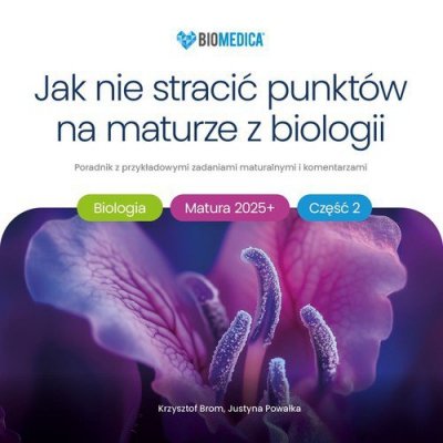 Jak nie stracić punktów na maturze z biologii 2025+ Część 2 poradnik z przykładowymi zadaniami maturalnymi i komentarzami