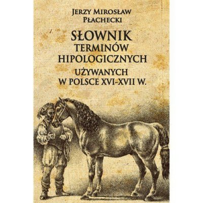 Słownik terminów hipologicznych używanych w Polsce XVI-XVII w