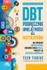 Terapia dialektyczno-behawio<br />ralna DBT Podręcznik umiejętności dla nastolatków 