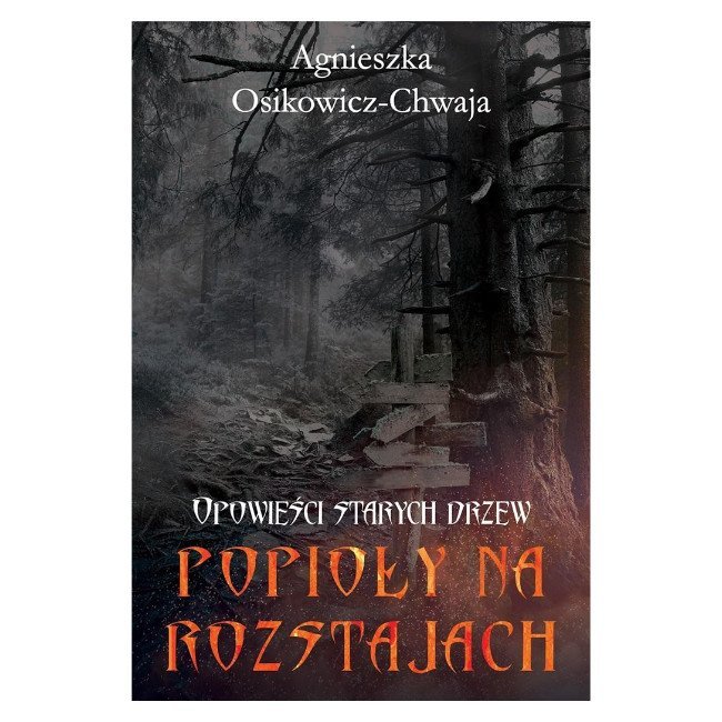 Popioły na rozstajach - Agnieszka Osikowicz-Chwaja, cykl Opowieści Starych Drzew, tom 3