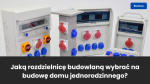 Jaką rozdzielnicę budowlaną wybrać na budowę domu jednorodzinnego?