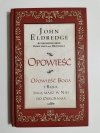 OPOWIEŚĆ BOGA I ROLA, JAKĄ MASZ W NIEJ DO ODEGRANIA - John Eldredge 2007