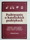 PRAKTYCZNIE O KATOLICKICH PRAKTYKACH - Wojciech Jaroń 2019