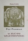 PIĘĆ PRZEMIAN. W KUCHNI WEGETARIAŃSKIEJ - Anna Czelej