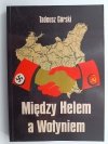 MIĘDZY HELEM A WOŁYNIEM - Tadeusz Górski