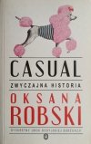 CASUAL. ZWYCZAJNA HISTORIA - Oksana Robski