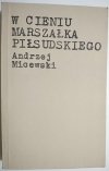 W CIENIU MARSZAŁKA PIŁSUDSKIEGO - Andrzej Micewski