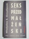 SEKS PRZED MAŁŻEŃSKI. MA SENS CZY NIE? - Władysław B. Skrzydlewski 1999