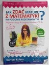 JAK ZDAĆ MATURĘ Z MATEMATYKI NA POZIOMIE PODSTAWOWYM - Dariusz Kulma