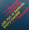 JAK ŻYĆ W ŚWIECIE, KTÓRY OSZALAŁ - Edwin Bendyk