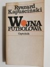 WOJNA FUTBOLOWA - Ryszard Kapuściński 1986