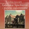 GDAŃSKIE SPICHLERZE – PIĘKNO ZAPOMNIANE - Andrzej Januszajtis