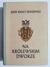NA KRÓLEWSKIM DWORZE - Józef Ignacy Kraszewski 1973