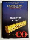 MÓGŁBYM ZROBIĆ WSZYSTKO GDYBYM TYLKO WIEDZIAŁ CO - Barbara Sher 
