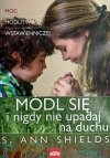 MÓDL SIĘ I NIGDY NIE UPADAJ NA DUCHU - S. Ann Shields