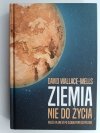 ZIEMIA NIE DO ŻYCIA. NASZA PLANETA PO GLOBALNYM OCIEPLENIU - David Wallace-Wells