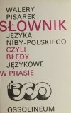 SŁOWNIK JĘZYKA NIBY-POLSKIEGO CZYLI BŁĘDY JĘZYKOWE W PRASIE - Walery Pisarek