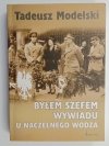 BYŁEM SZEFEM WYWIADU U NACZELNEGO WODZA - Tadeusz Modelski