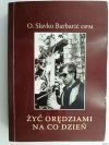 ŻYĆ ORĘDZIAMI NA CO DZIEŃ - Slavko Barbaric