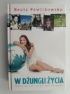 W DŻUNGLI ŻYCIA - Beata Pawlikowska