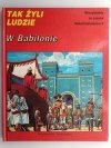 TAK ŻYLI LUDZIE – W BABILONIE - Jean Marie Ruffieux