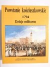 POWSTANIE KOŚCIUSZKOWSKIE 1794 DZIEJE MILITARNE TOM I 1994