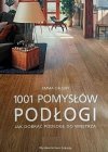 1001 POMYSŁÓW PODŁOGI JAK DOBRAĆ PODŁOGĘ DO WNĘTRZA - Emma Callery