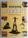 ZACZNIJ RZEŹBIĆ. PORADNIK DLA POCZĄTKUJĄCYCH - John Plowman