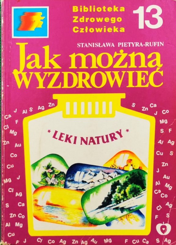 BIBLIOTEKA ZDROWEGO CZŁOWIEKA 13. JAK MOŻNA WYZDROWIEĆ- Stanisław Pietyr-Rufin
