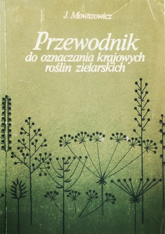 PRZEWODNIK DO OZNACZANIA KRAJOWYCH ROŚLIN ZIELARSKICH - Jakub Mowszowicz