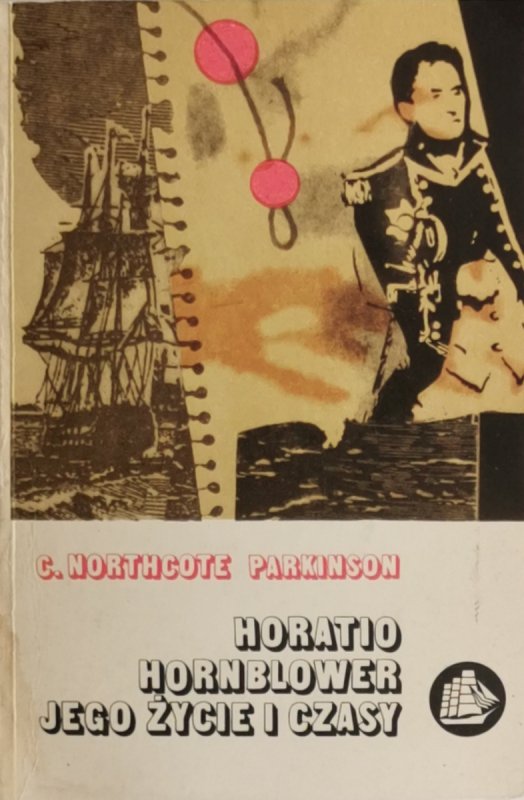 HORATIO HORNBLOWER JEGO ŻYCIE I CZASY - C. Northcote Parkinson