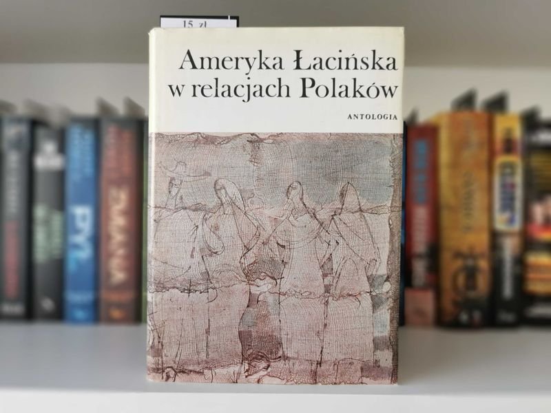 Ameryka Łacińska w relacjach Polaków. Antologia