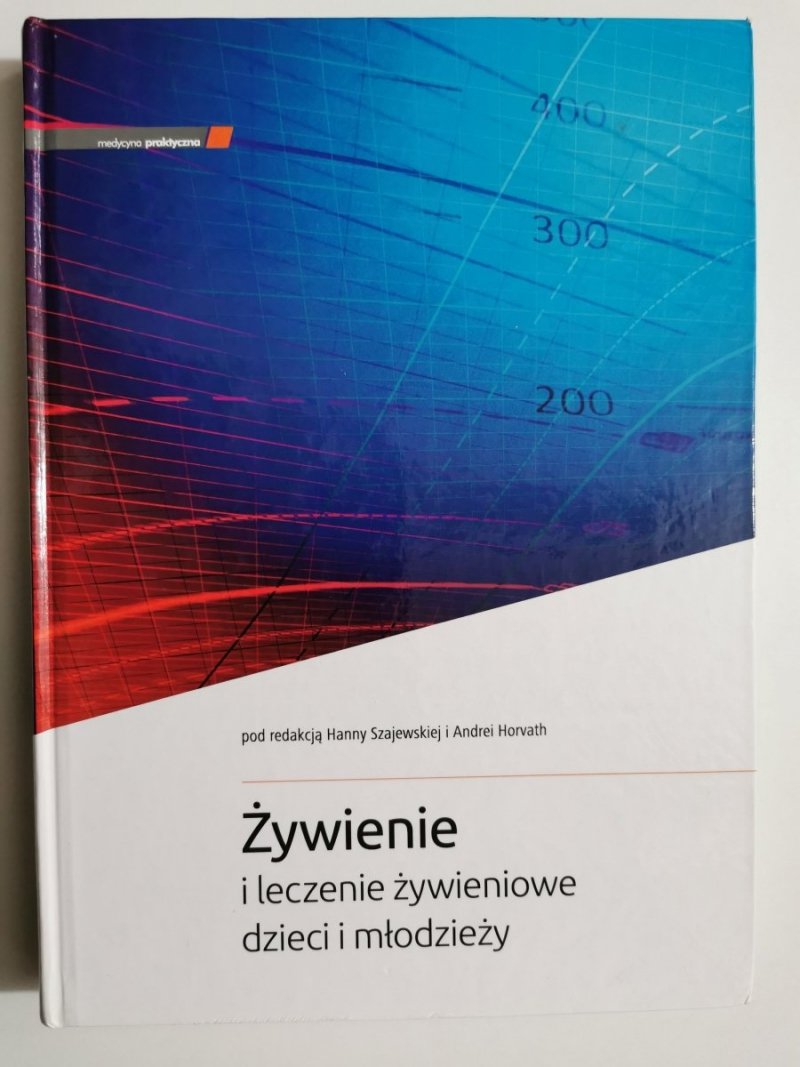 ŻYWIENIE I LECZENIE ŻYWIENIOWE DZIECI I MŁODZIEŻY - Red. Hanna Szajewska