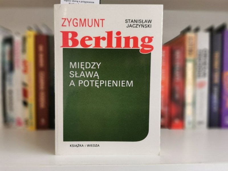 MIĘDZY SŁAWĄ A POTĘPIENIEM - Zygmunt Berling