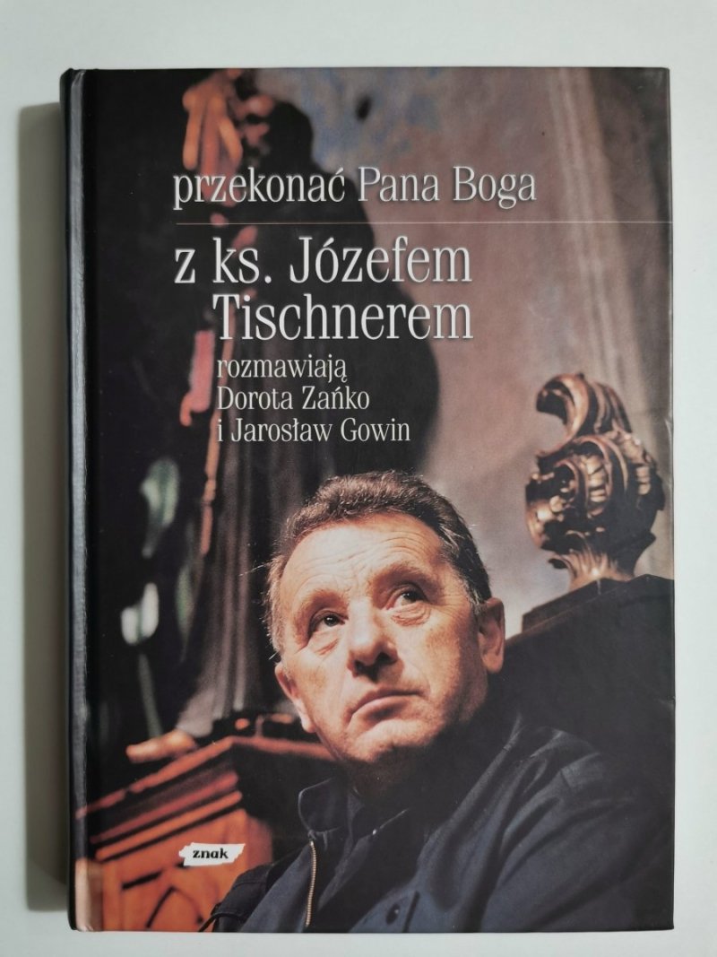 PRZEKONAĆ PANA BOGA Z KS. JÓZEFEM TISCHNEREM ROZMAWIAJĄ DOROTA ZAŃKO I JAROSŁAW GOWIN 