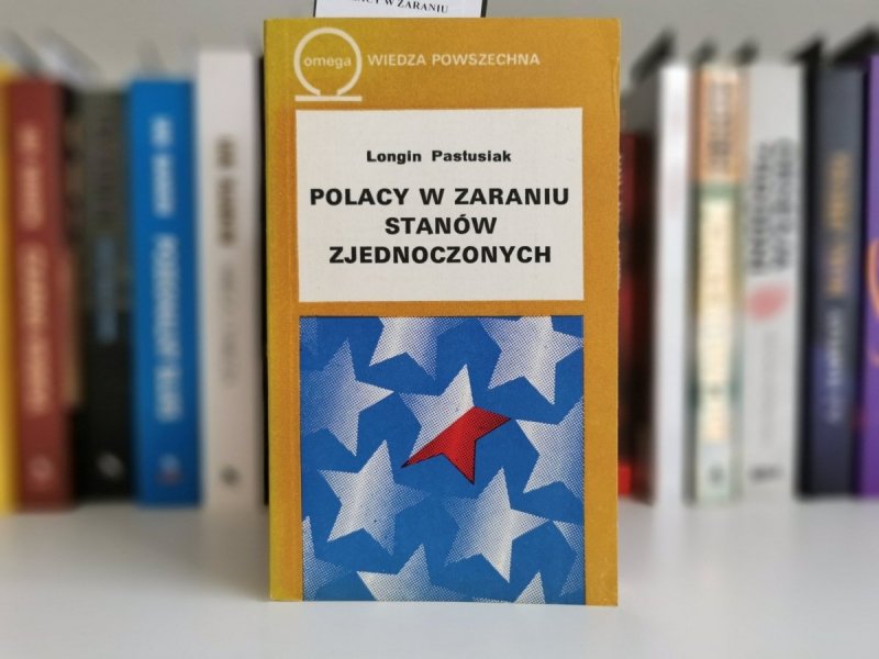 POLACY W ZARANIU STANÓW ZJEDNOCZONYCH - Longin Pastusiak