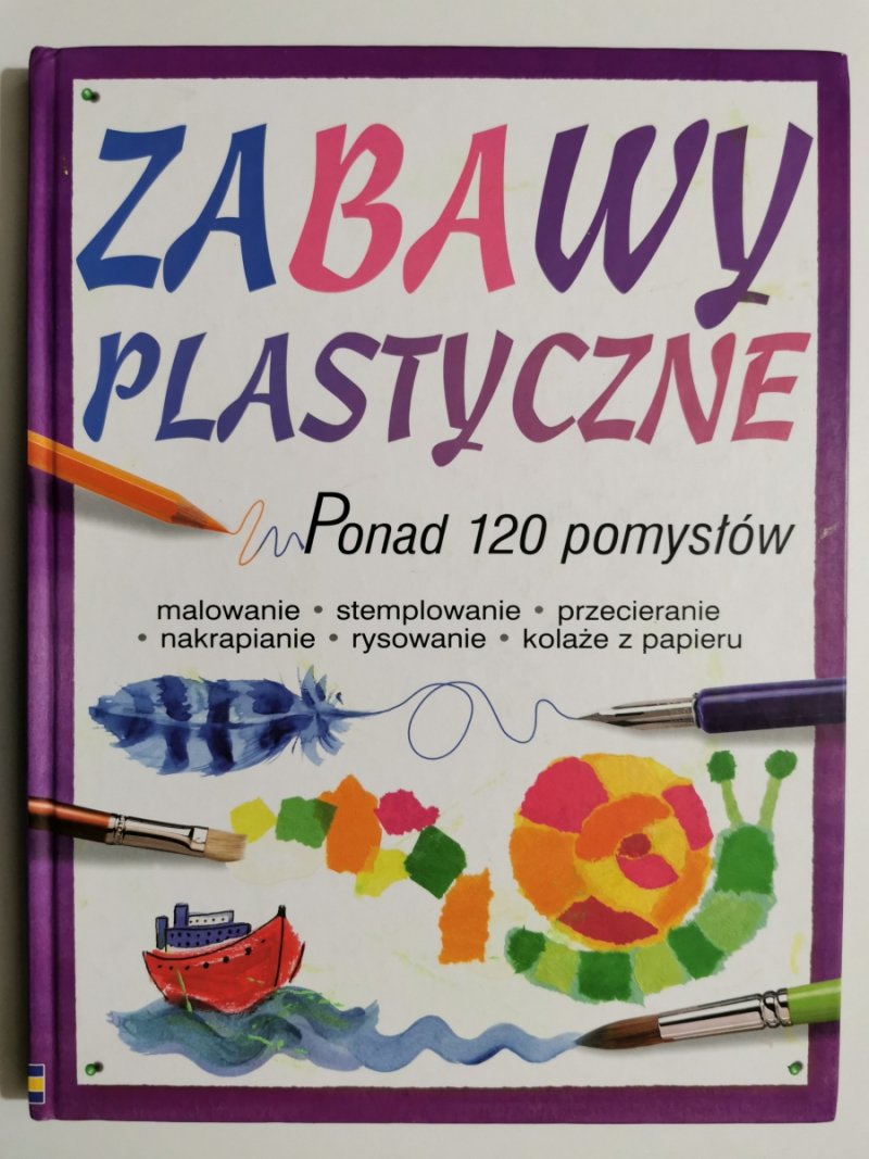 ZABAWY PLASTYCZNE. PONAD 120 POMYSŁÓW - Fiona Watt