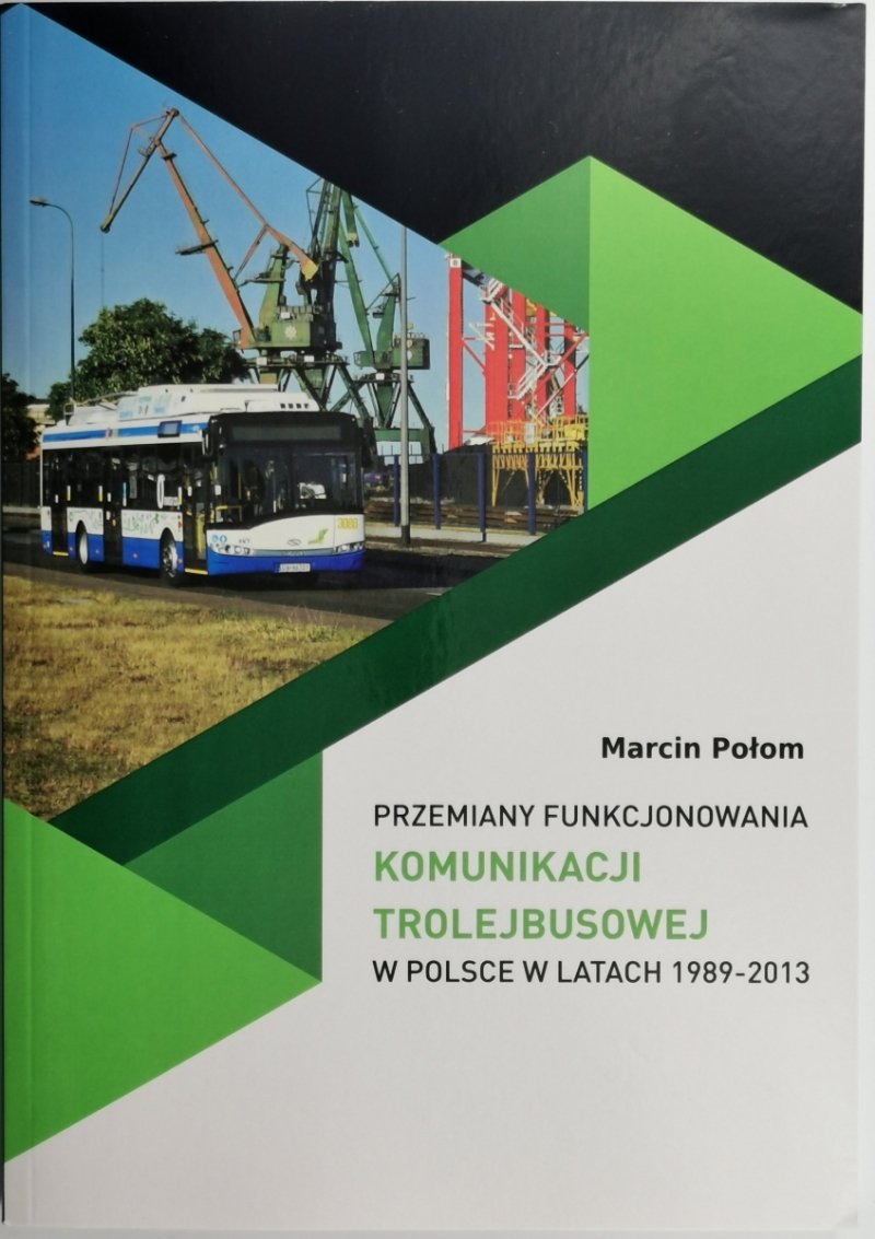 PRZEMINAY FUNKCJONOWANIA KOMUNIKACJI TROLEJBUSOWEJ W POLSCE W LATACH 1989-2013 - Marcin Połom