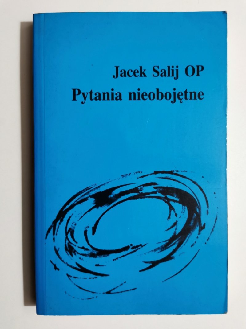 PYTANIA NIEOBOJĘTNE - Jacek Salij OP