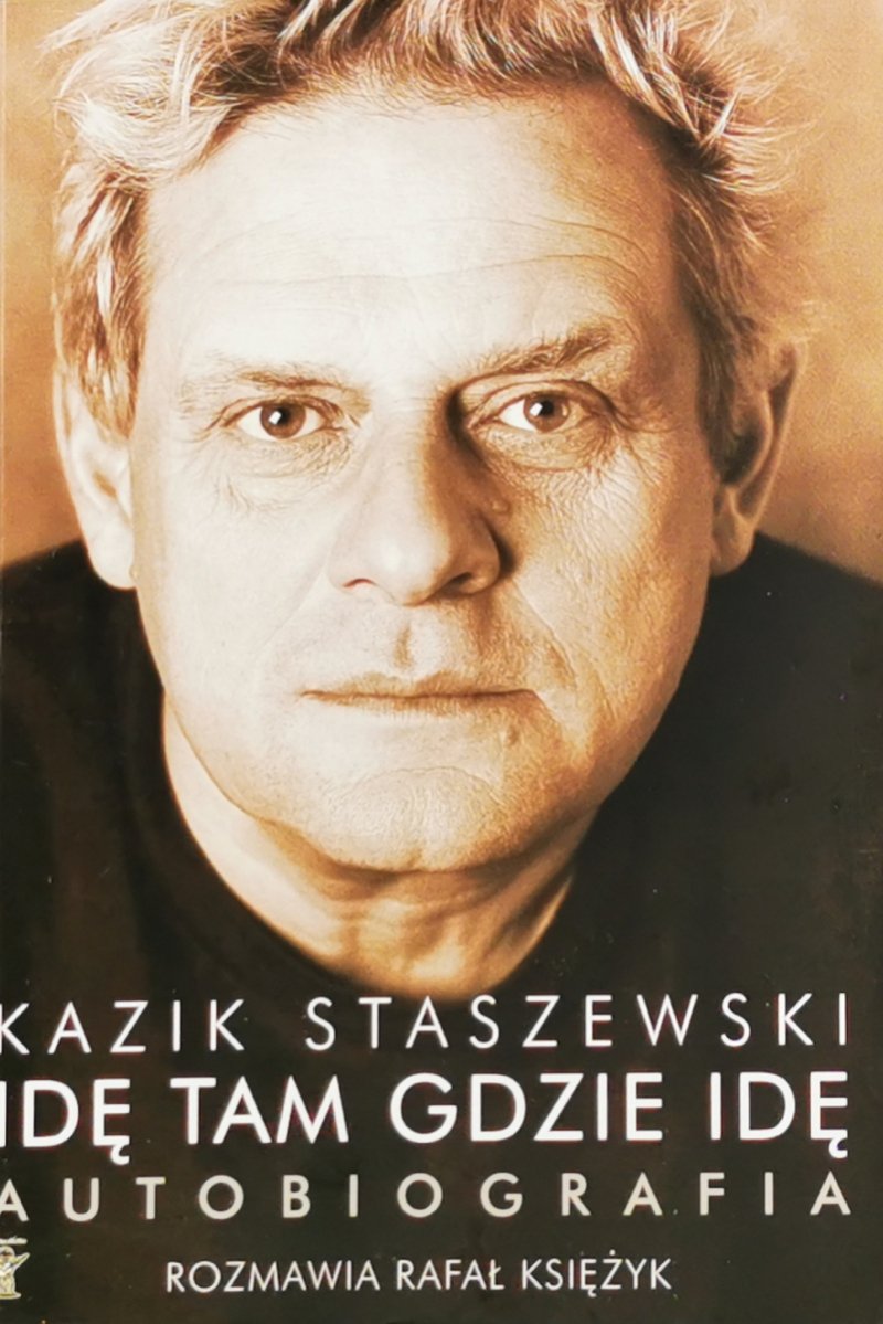 IDĘ TAM GDZIE IDĘ AUTOBIOGRAFIA - Kazik Staszewski