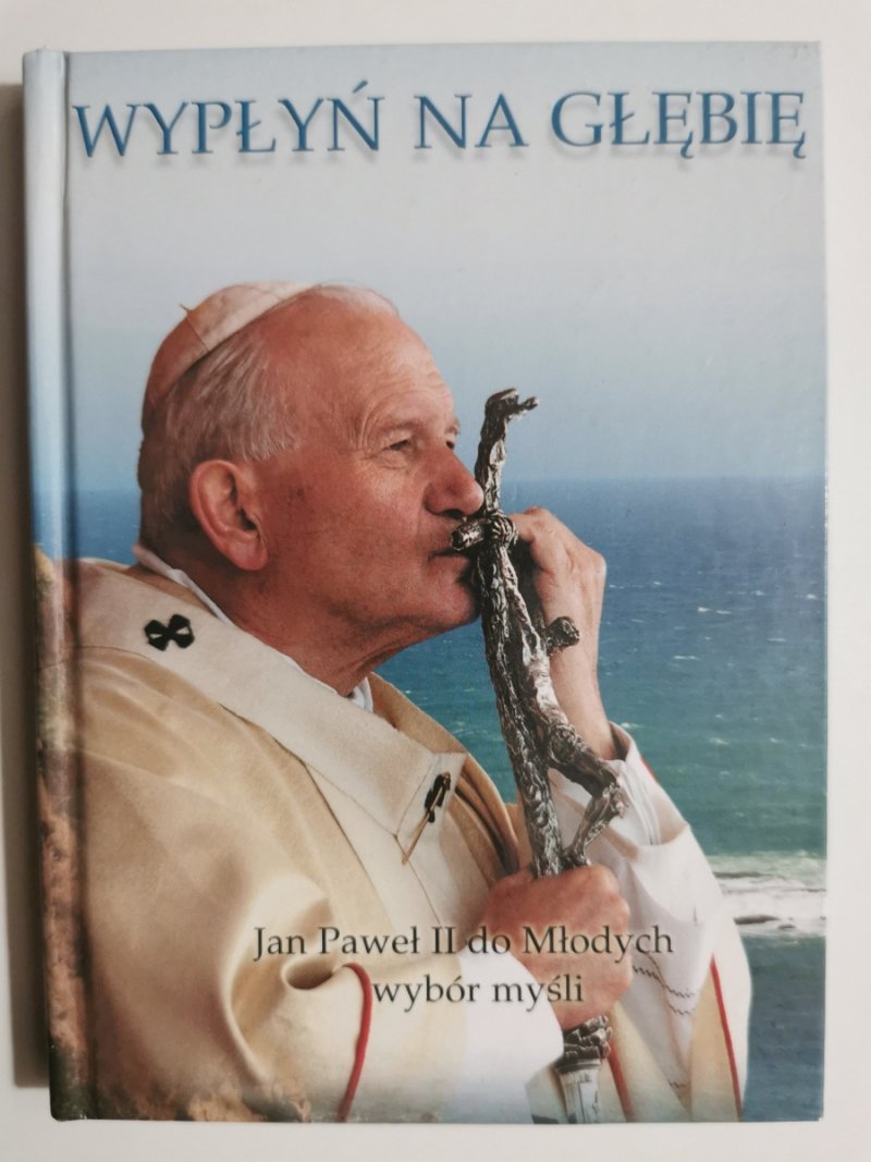 WYPŁYŃ NA GŁĘBIĘ. JAN PAWEŁ II DO MŁODYCH