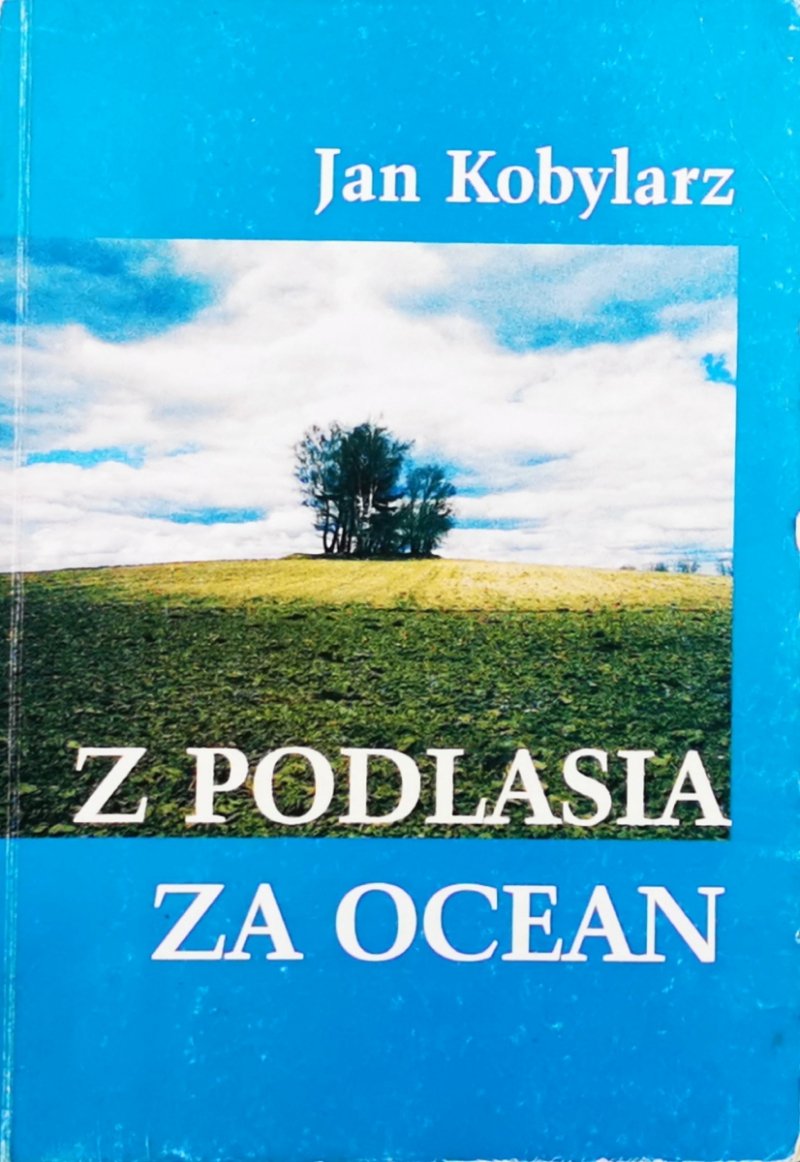 Z PODLASIA ZA OCEAN - Jan Kobylarz
